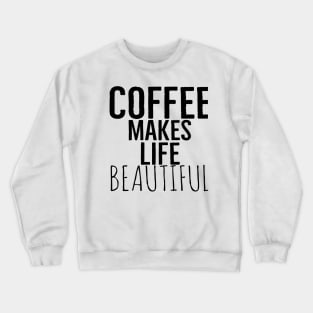 Coffee Makes Life Beautiful Crewneck Sweatshirt